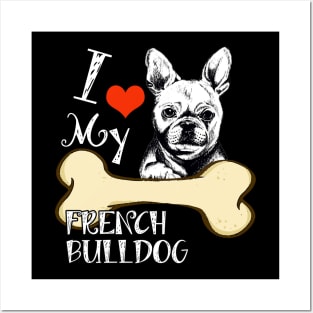 French Bulldog T-Shirt - I Love My French Bulldog Posters and Art